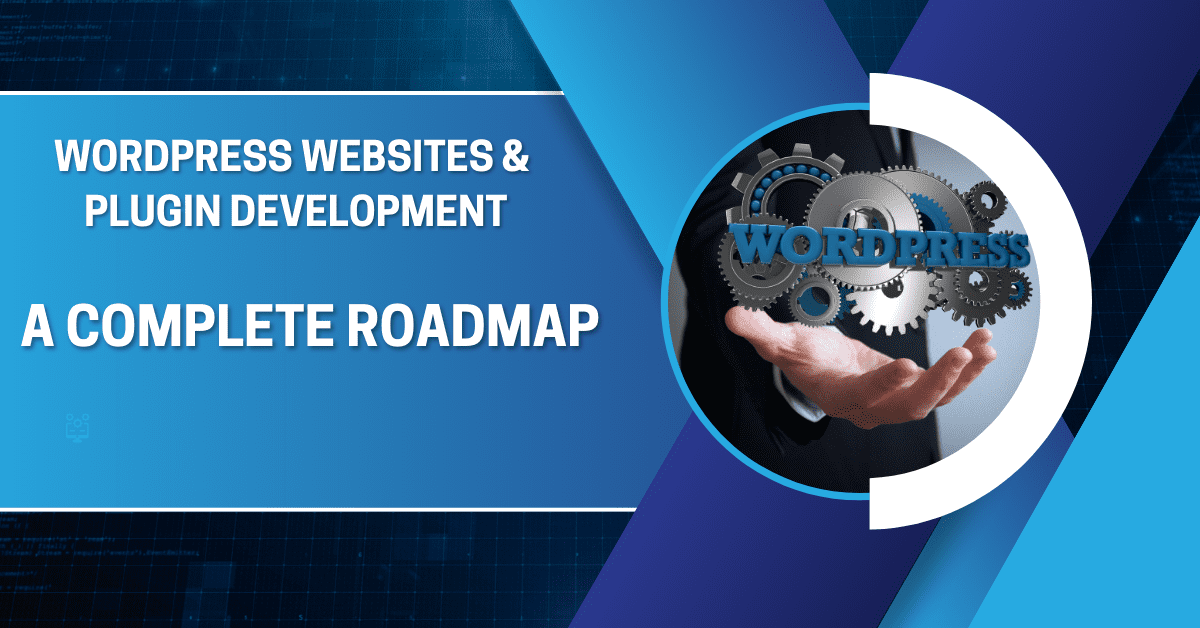 WordPress Websites and Plugin Development: A Complete Roadmap